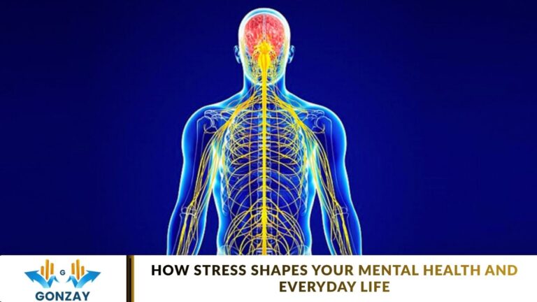 How Stress Shapes Your Mental Health and Everyday Life How Stress Shapes Your Mental Health and Everyday Life